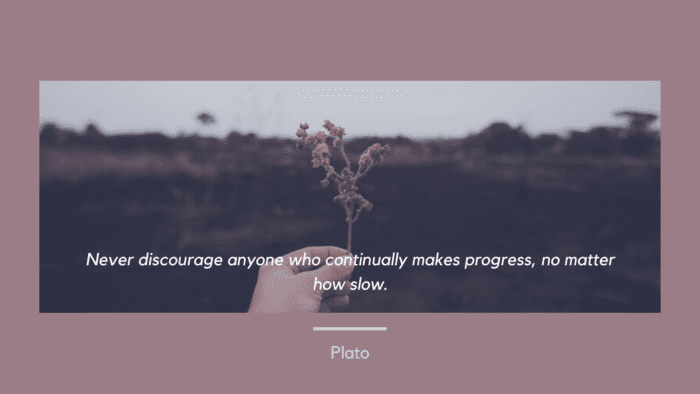 Never discourage anyone who continually makes progress no matter how slow. - 35 Quotes which Teach You How to Get Progress in Life