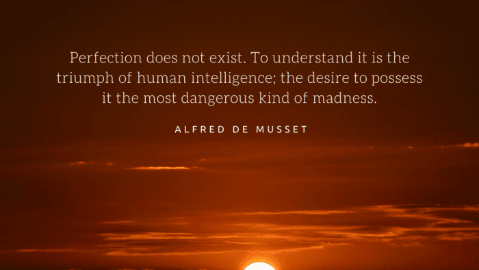Perfection does not exist. To understand it is the triumph of human intelligence the desire to possess it the most dangerous kind of madness. - 40 Perfection Quotes will Keep you away from Perfectionism