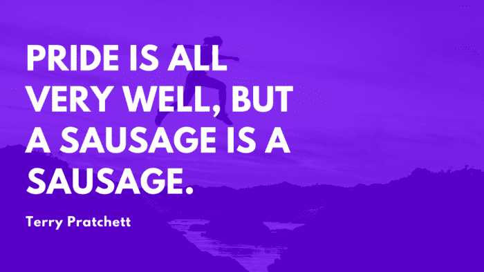 Pride is all very well but a sausage is a sausage. - 13 Pride Quotes Get You to Become Best People