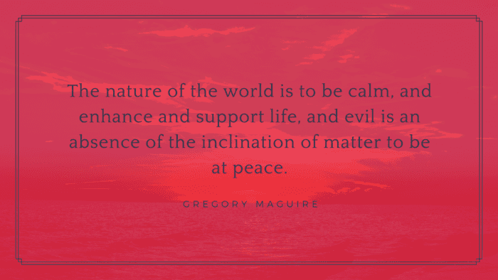 The nature of the world is to be calm and enhance and support life and evil is an absence of the inclination of matter to be at peace. - 40 Calm Quotes that are Good for Brain and Heart