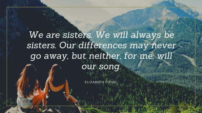 We are sisters. We will always be sisters. Our differences may never go away but neither for me will our song. - 15 Best Quotes for Your Sister In Law