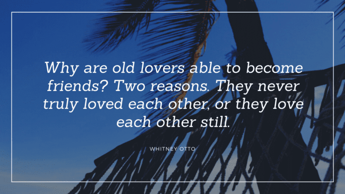 Why are old lovers able to become friends Two reasons. They never truly loved each other or they love each other still. - 20 Quotes About Ex-Boyfriends and Ex-Best Friends