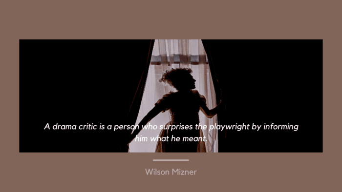 A drama critic is a person who surprises the playwright by informing him what he meant. - 25 Drama Quotes Very Important in Life