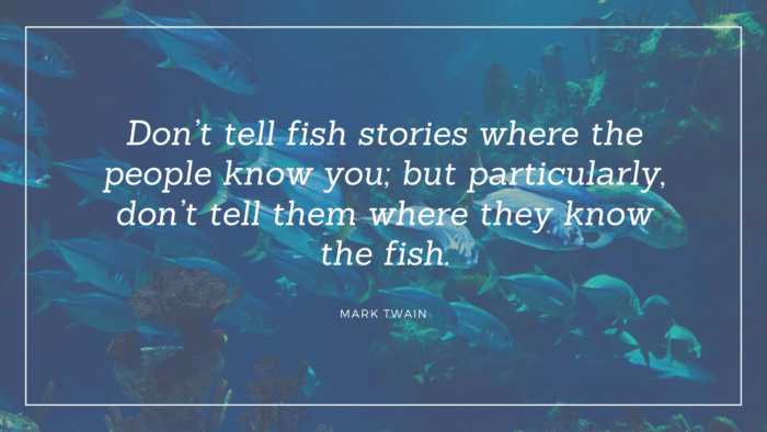 Dont tell fish stories where the people know you but particularly dont tell them where they know the fish. - 30 Inspirational and Motivational Quotes About Fishing