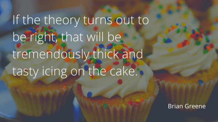 If the theory turns out to be right that will be tremendously thick and tasty icing on the cake. - 30 Perfect Quotes About Cake for Your Life