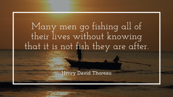 Many men go fishing all of their lives without knowing that it is not fish they are after. - 30 Inspirational and Motivational Quotes About Fishing