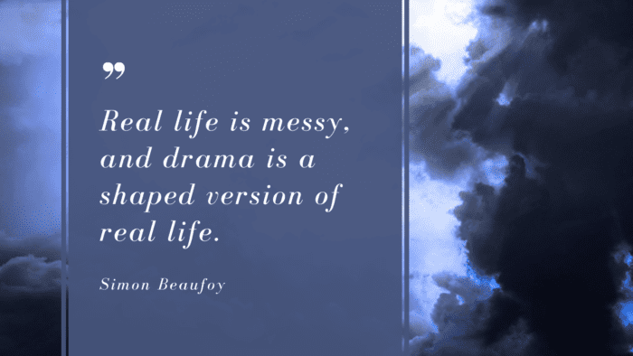 Real life is messy and drama is a shaped version of real life. - 25 Drama Quotes Very Important in Life