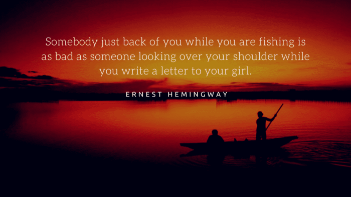 Somebody just back of you while you are fishing is as bad as someone looking over your shoulder while you write a letter to your girl. - 30 Inspirational and Motivational Quotes About Fishing
