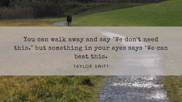 You can walk away and say We dont need this. but something in your eyes says We can beat this. - 20 Walking Away Quotes Make You Strong Far from Her