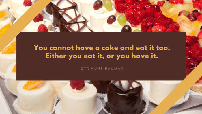 You cannot have a cake and eat it too. Either you eat it or you have it. - 30 Perfect Quotes About Cake for Your Life