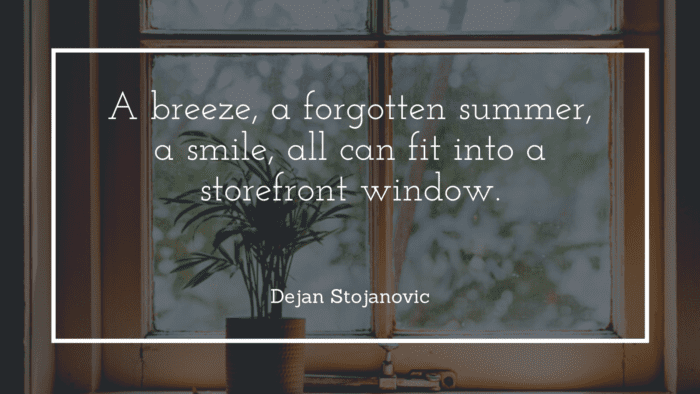 A breeze a forgotten summer a smile all can fit into a storefront window. - 30 Window Quotes as Lesson in Life