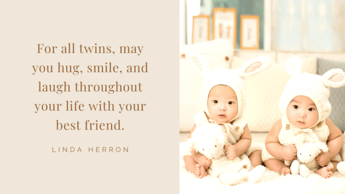 For all twins may you hug smile and laugh throughout your life with your best friend. - 37 Best Quotes About Twins Will Make You Smile 😊
