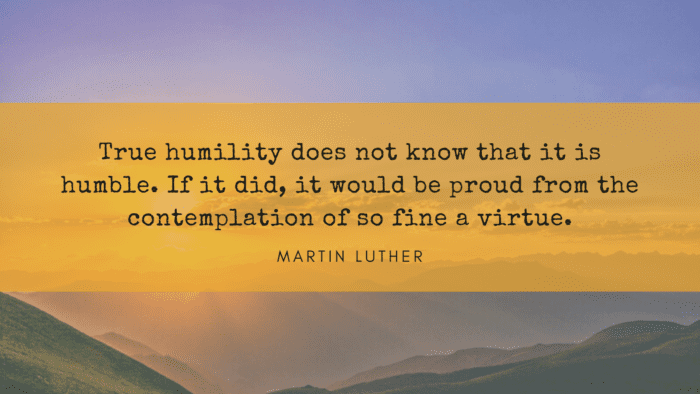True humility does not know that it is humble. If it did it would be proud from the contemplation of so fine a virtue. - 35 Being Humble Quotes as Inspiration and Keep You Down