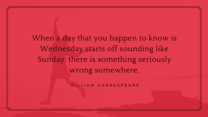 When a day that you happen to know is Wednesday starts off sounding like Sunday there is something seriously wrong somewhere. - 14 Quotes About Wednesday as Happiness days