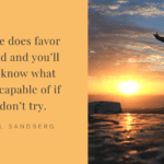 Fortune does favor the bold and youll never know what youre capable of if you dont try. - 30 Quotes About Fortunes for the Brave People