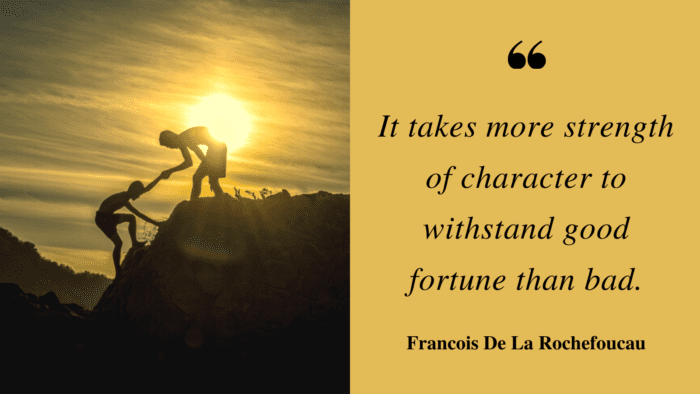 It takes more strength of character to withstand good fortune than bad. - 30 Quotes About Fortunes for the Brave People