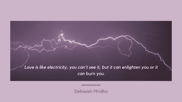 Love is like electricity you cant see it but it can enlighten you or it can burn you. - 20 Quotes About Electric Love as IG Captions