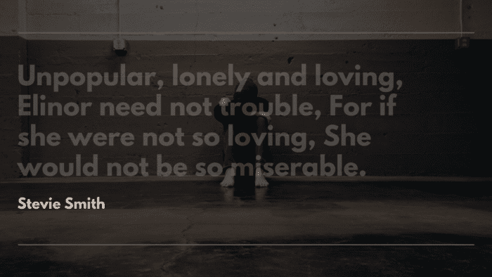 Unpopular lonely and loving Elinor need not trouble For if she were not so loving She would not be so miserable. - 40 Miserable People Quotes About Life Depressions