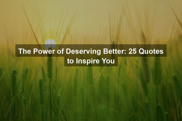 The Power of Deserving Better: 25 Quotes to Inspire You