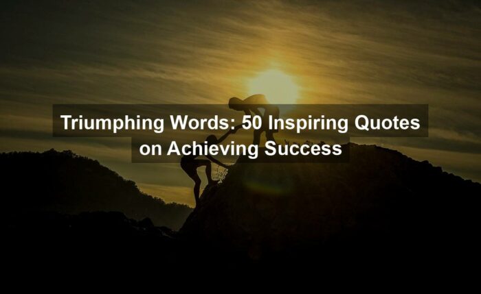 Triumphing Words: 50 Inspiring Quotes on Achieving Success