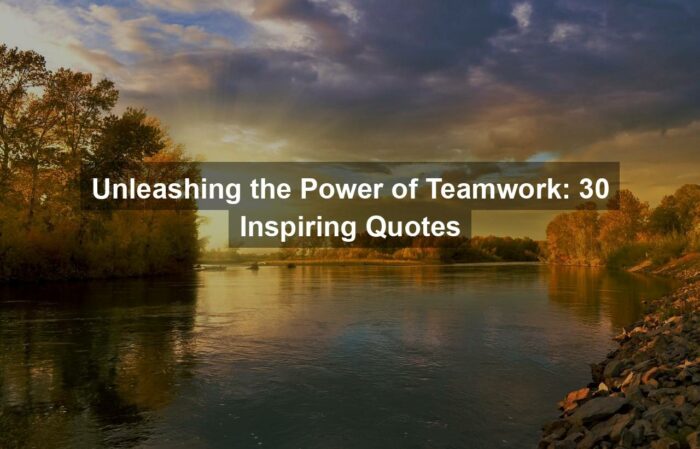 Unleashing the Power of Teamwork: 30 Inspiring Quotes
