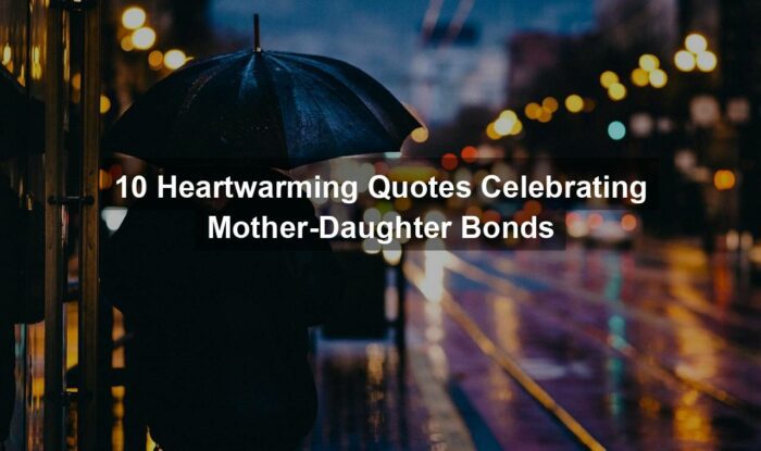 10 Heartwarming Quotes Celebrating Mother-Daughter Bonds