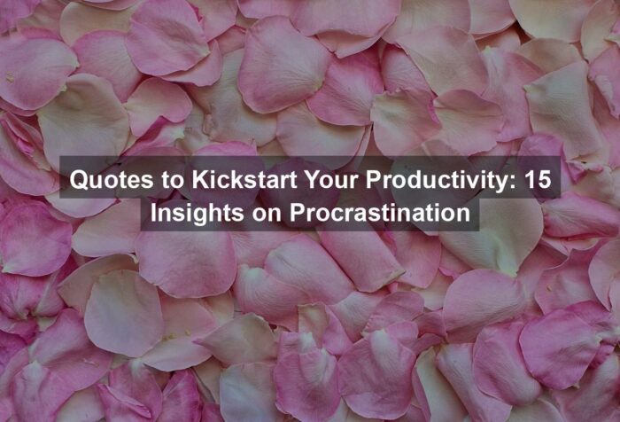 Quotes to Kickstart Your Productivity: 15 Insights on Procrastination