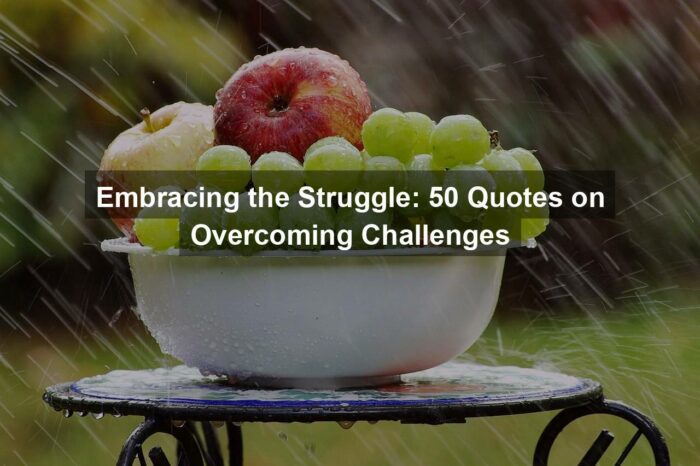 Embracing the Struggle: 50 Quotes on Overcoming Challenges