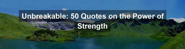 Unbreakable: 50 Quotes on the Power of Strength
