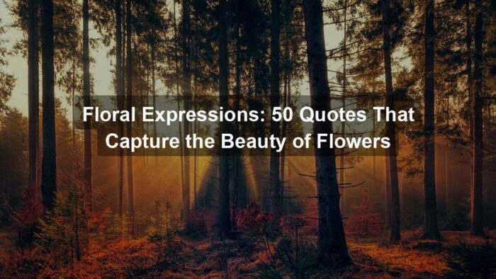 Floral Expressions: 50 Quotes That Capture the Beauty of Flowers