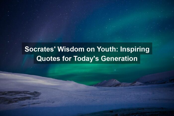 Socrates’ Wisdom on Youth: Inspiring Quotes for Today’s Generation