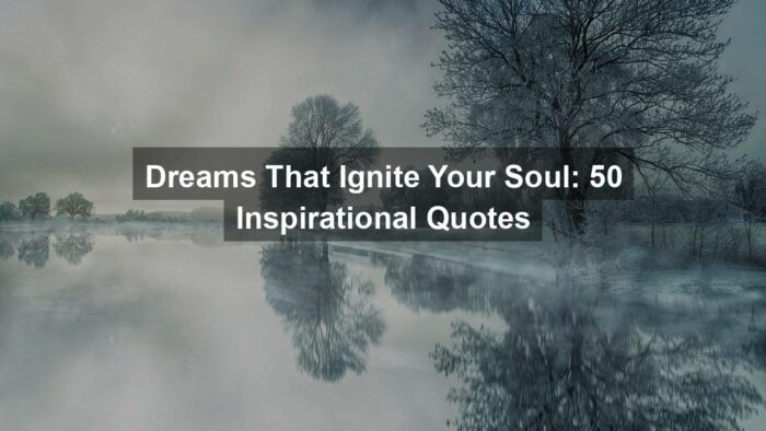 g035cd1879636f623e93b20174b2d16c1f8a5565e8c631d2a353d77e6c8b7c1b39ce236768a6ffd820ca556c03534978973632ab03b5d092e4c1d3188fcfae558 1280 - Dreams That Ignite Your Soul: 50 Inspirational Quotes