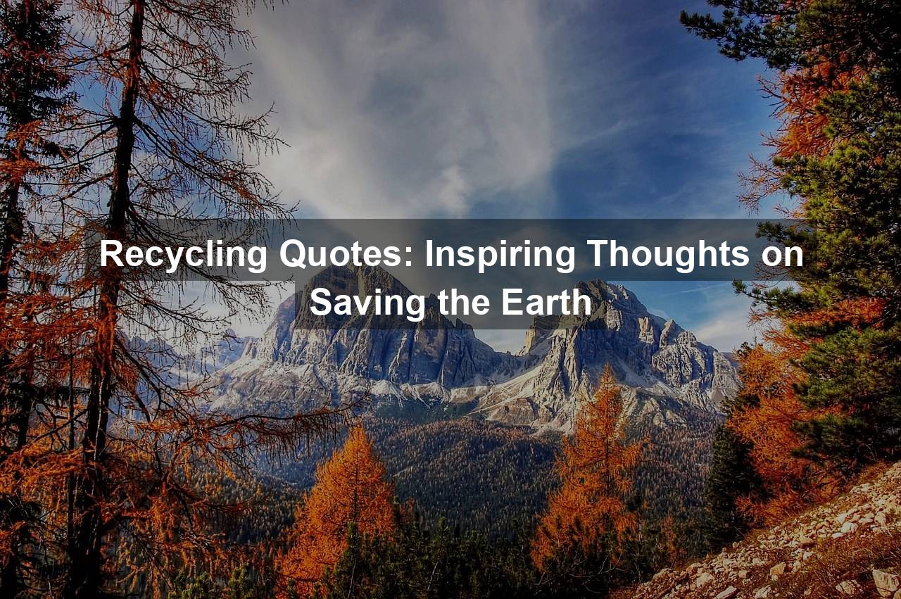 Recycling Quotes: Inspiring Thoughts on Saving the Earth | Quotekind