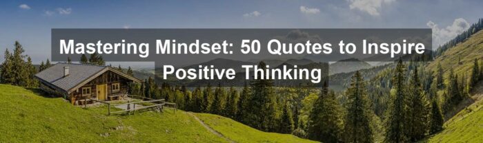 Mastering Mindset: 50 Quotes to Inspire Positive Thinking