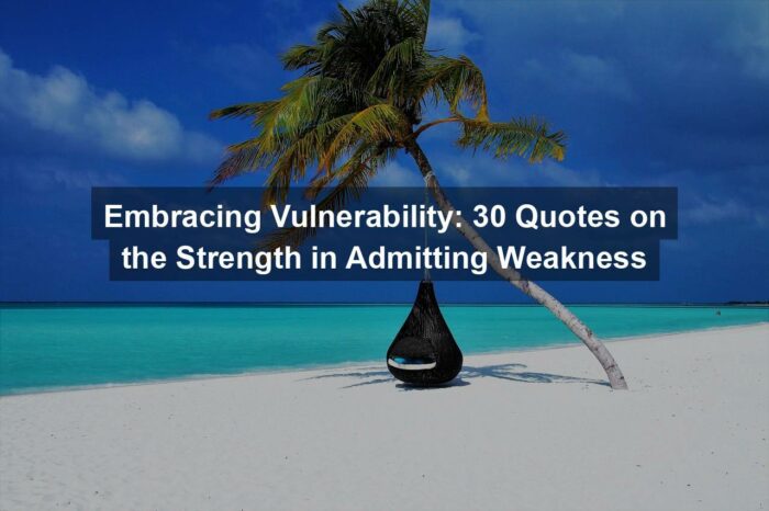 Embracing Vulnerability: 30 Quotes on the Strength in Admitting Weakness
