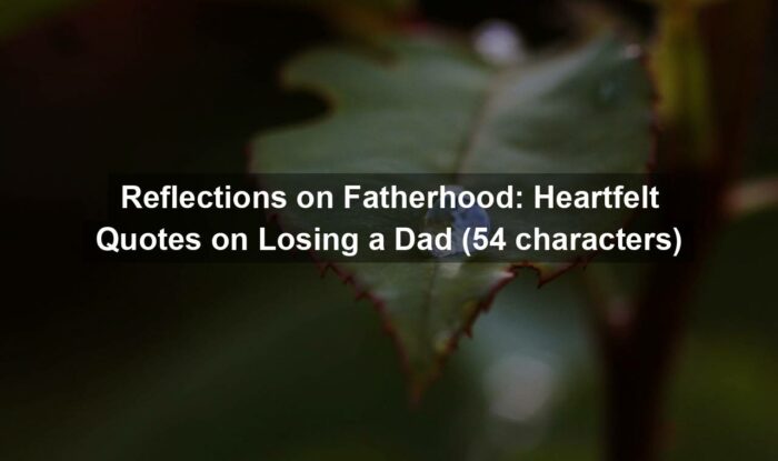 Reflections on Fatherhood: Heartfelt Quotes on Losing a Dad (54 characters)