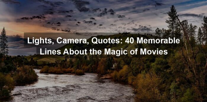 Lights, Camera, Quotes: 40 Memorable Lines About the Magic of Movies