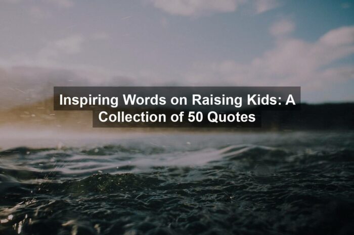 Inspiring Words on Raising Kids: A Collection of 50 Quotes