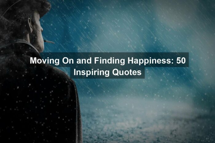 Moving On and Finding Happiness: 50 Inspiring Quotes