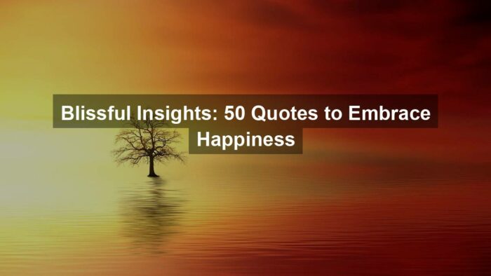 Blissful Insights: 50 Quotes to Embrace Happiness