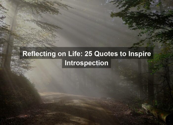 Reflecting on Life: 25 Quotes to Inspire Introspection