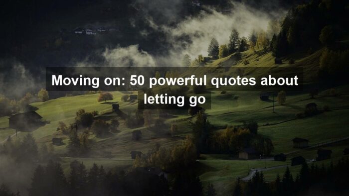 Moving on: 50 powerful quotes about letting go