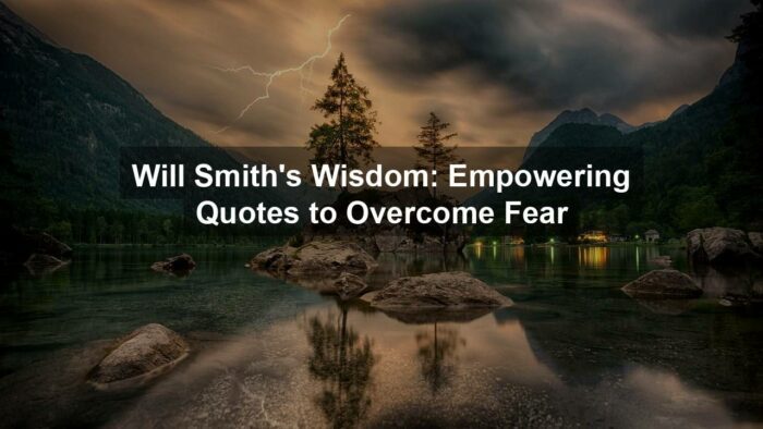 Will Smith’s Wisdom: Empowering Quotes to Overcome Fear