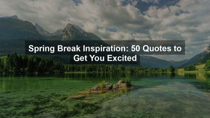 Spring Break Inspiration: 50 Quotes to Get You Excited