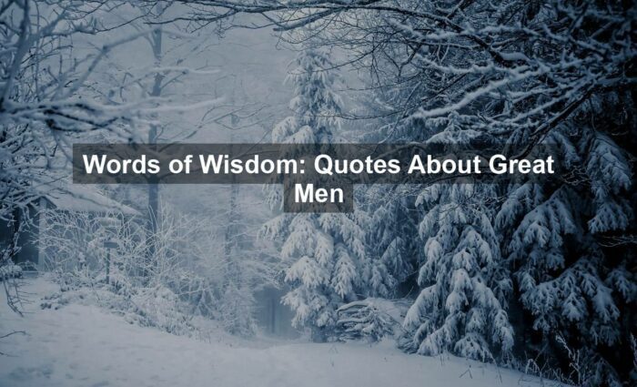 Words of Wisdom: Quotes About Great Men