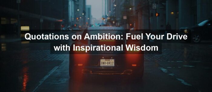 Quotations on Ambition: Fuel Your Drive with Inspirational Wisdom