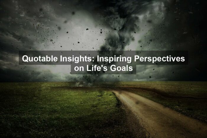 Quotable Insights: Inspiring Perspectives on Life’s Goals