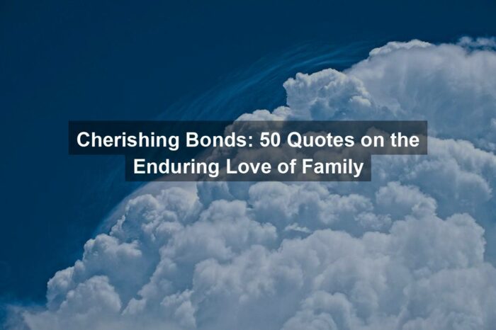 Cherishing Bonds: 50 Quotes on the Enduring Love of Family