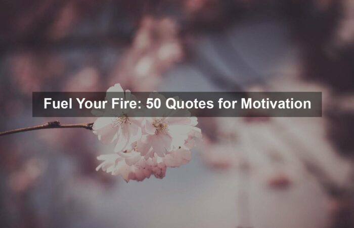 Fuel Your Fire: 50 Quotes for Motivation