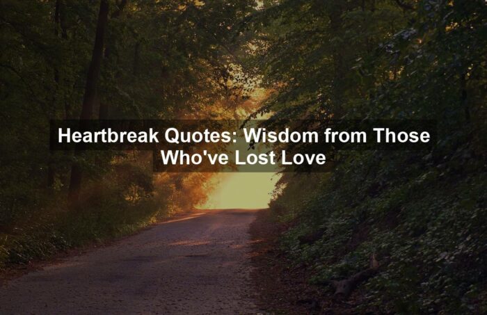 Heartbreak Quotes: Wisdom from Those Who’ve Lost Love